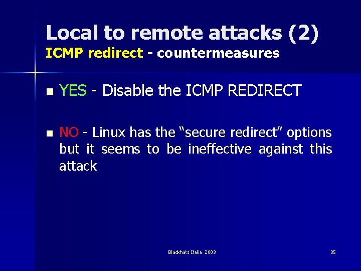 Local to remote attacks (2) ICMP redirect - countermeasures n n YES - Disable