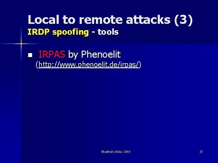 Local to remote attacks (3) IRDP spoofing - tools n IRPAS by Phenoelit (http: