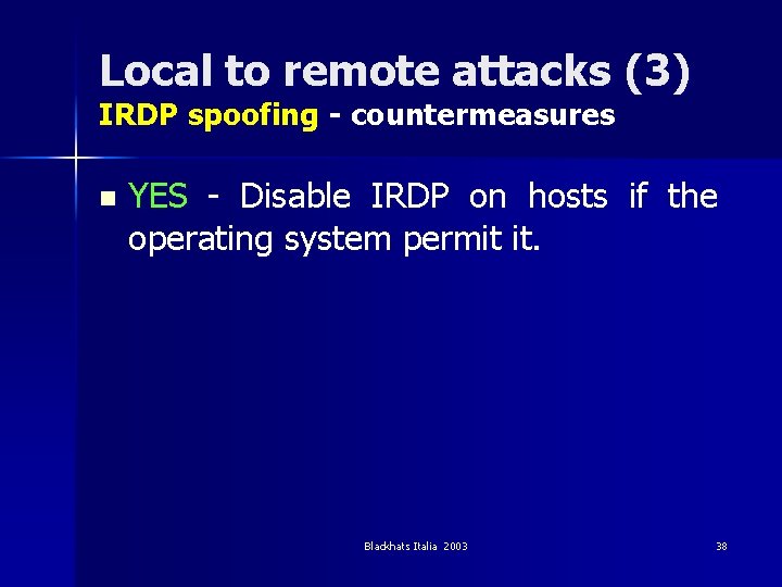 Local to remote attacks (3) IRDP spoofing - countermeasures n YES - Disable IRDP