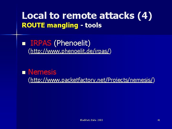 Local to remote attacks (4) ROUTE mangling - tools n IRPAS (Phenoelit) (http: //www.