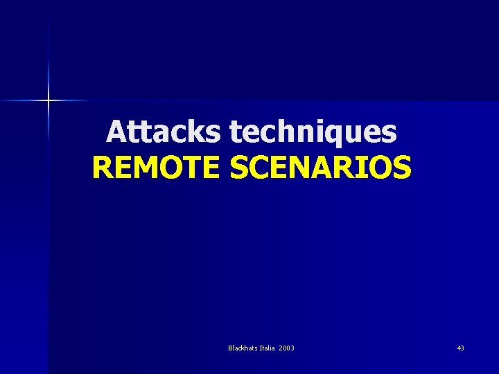 Attacks techniques REMOTE SCENARIOS Blackhats Italia 2003 43 