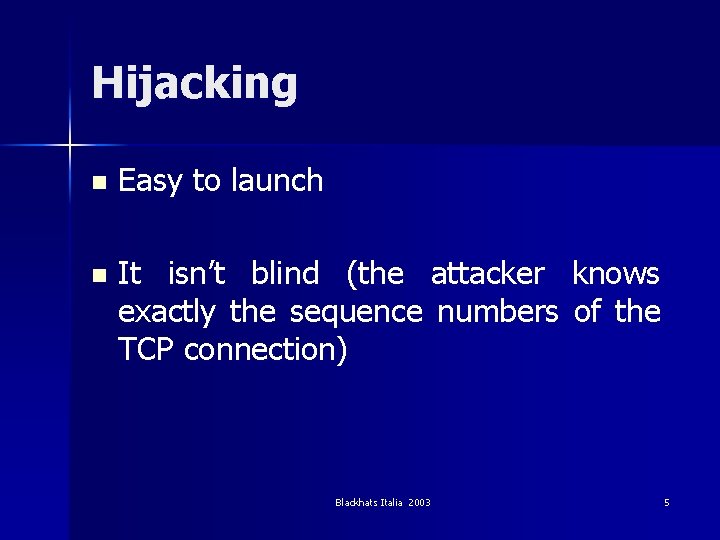 Hijacking n Easy to launch n It isn’t blind (the attacker knows exactly the