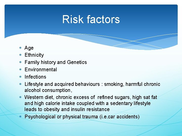 Risk factors Age Ethnicity Family history and Genetics Environmental Infections Lifestyle and acquired behaviours