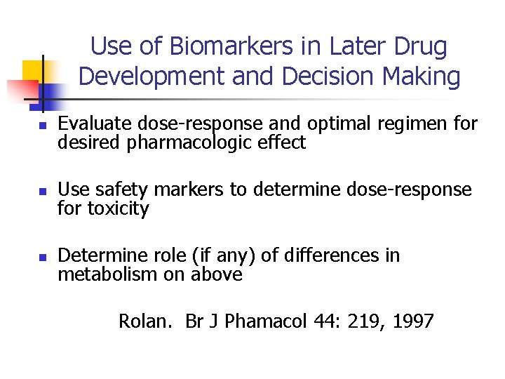 Use of Biomarkers in Later Drug Development and Decision Making n Evaluate dose-response and
