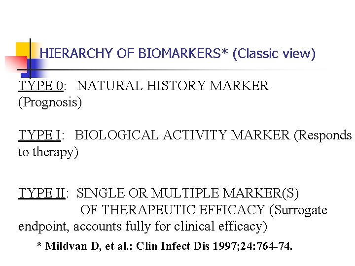 HIERARCHY OF BIOMARKERS* (Classic view) TYPE 0: NATURAL HISTORY MARKER (Prognosis) TYPE I: BIOLOGICAL