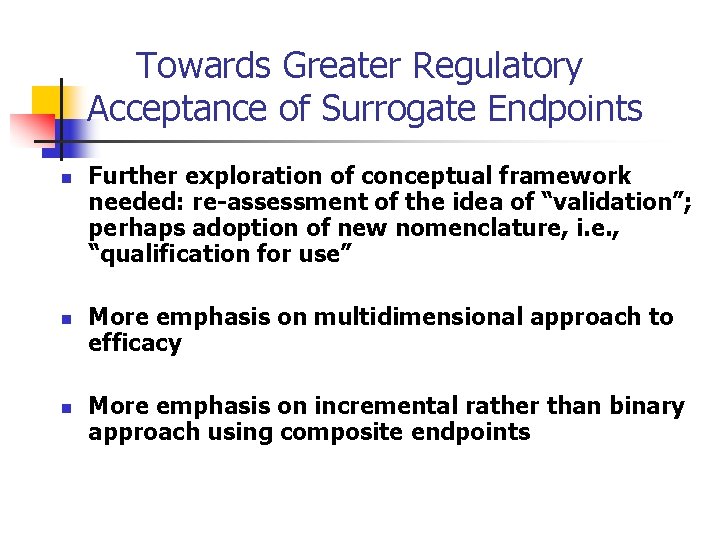 Towards Greater Regulatory Acceptance of Surrogate Endpoints n n n Further exploration of conceptual
