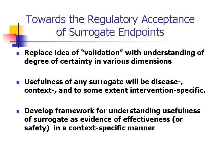 Towards the Regulatory Acceptance of Surrogate Endpoints n n n Replace idea of “validation”