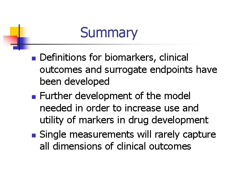 Summary n n n Definitions for biomarkers, clinical outcomes and surrogate endpoints have been
