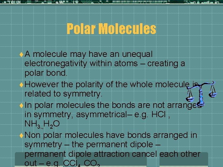Polar Molecules t. A molecule may have an unequal electronegativity within atoms – creating