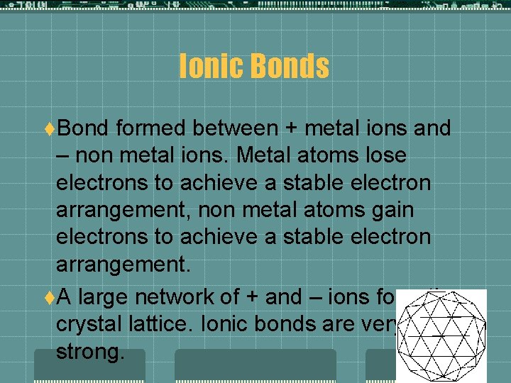 Ionic Bonds t. Bond formed between + metal ions and – non metal ions.