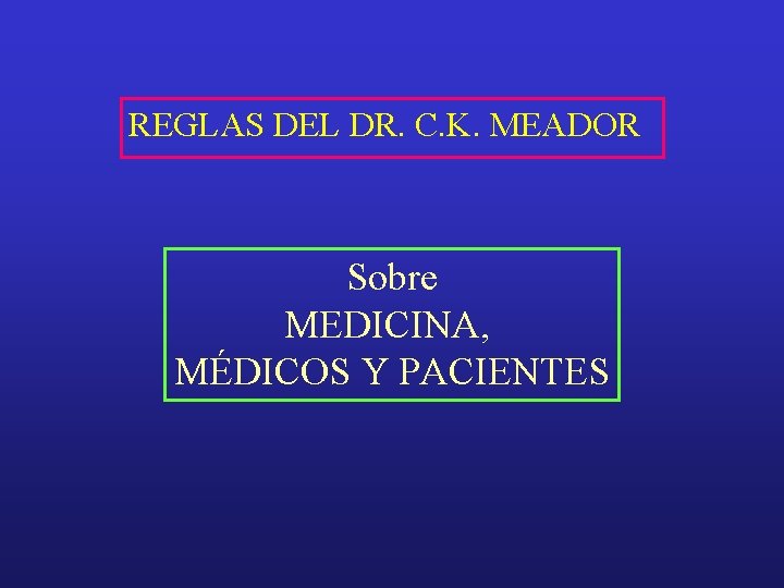 REGLAS DEL DR. C. K. MEADOR Sobre MEDICINA, MÉDICOS Y PACIENTES 