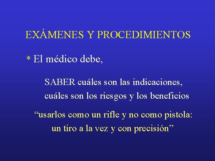 EXÁMENES Y PROCEDIMIENTOS * El médico debe, SABER cuáles son las indicaciones, cuáles son