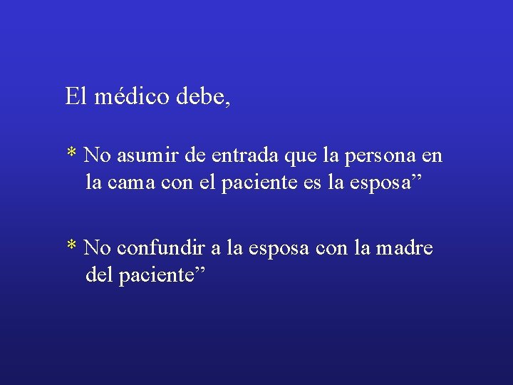 El médico debe, * No asumir de entrada que la persona en la cama