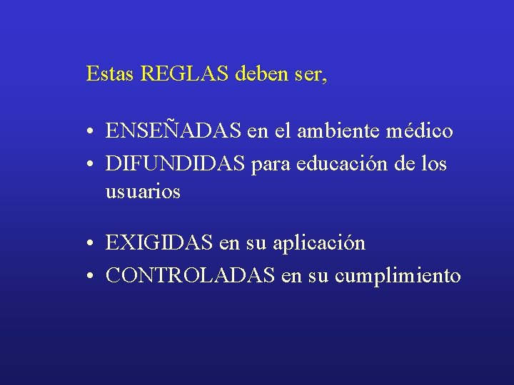 Estas REGLAS deben ser, • ENSEÑADAS en el ambiente médico • DIFUNDIDAS para educación