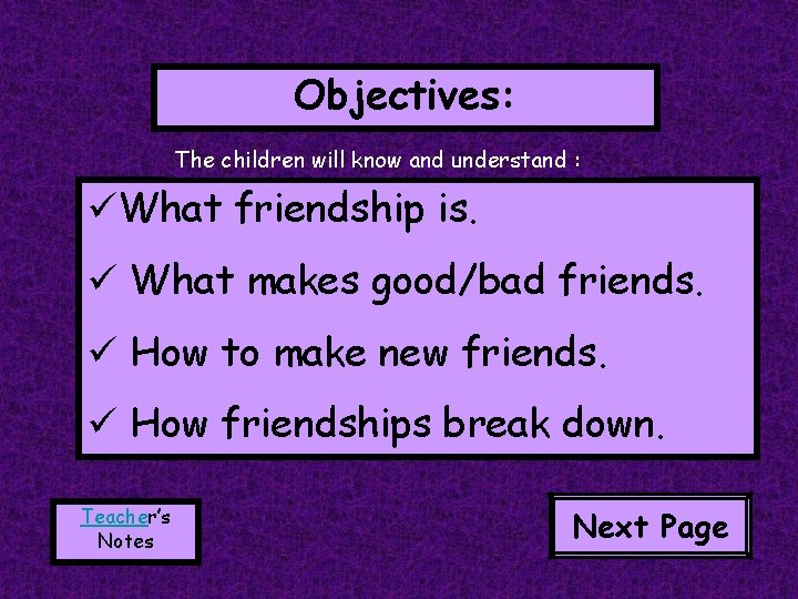 Objectives: The children will know and understand : üWhat friendship is. ü What makes