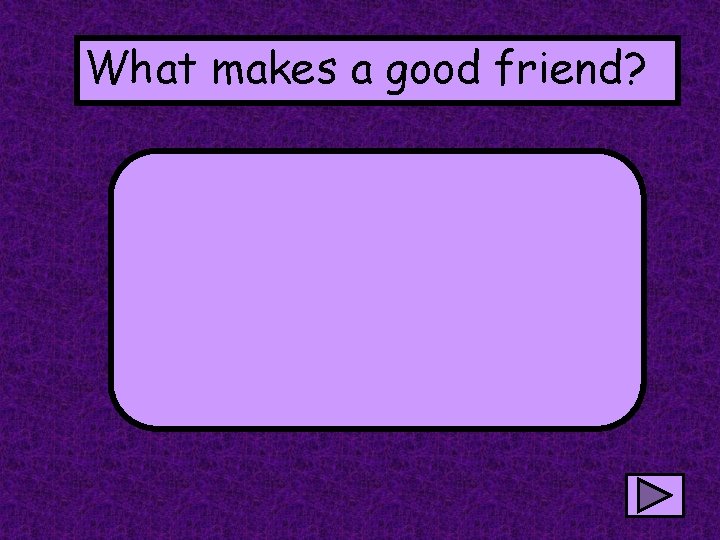 What makes a good friend? 