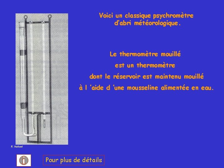 Voici un classique psychromètre d’abri météorologique. Le thermomètre mouillé est un thermomètre dont le