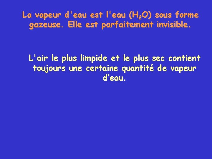 La vapeur d'eau est l'eau (H 2 O) sous forme gazeuse. Elle est parfaitement