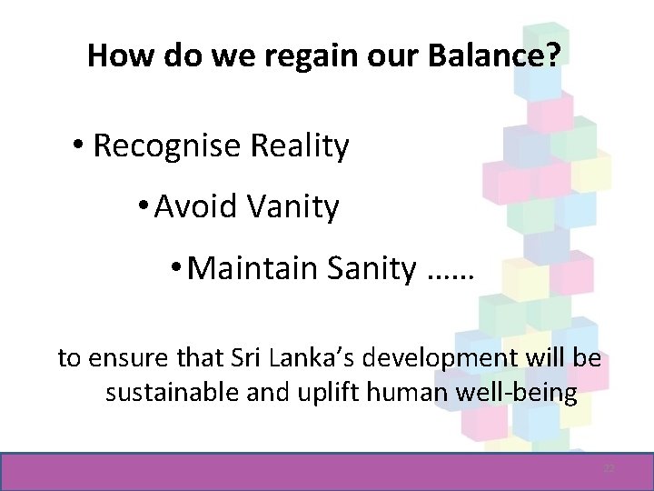 How do we regain our Balance? • Recognise Reality • Avoid Vanity • Maintain