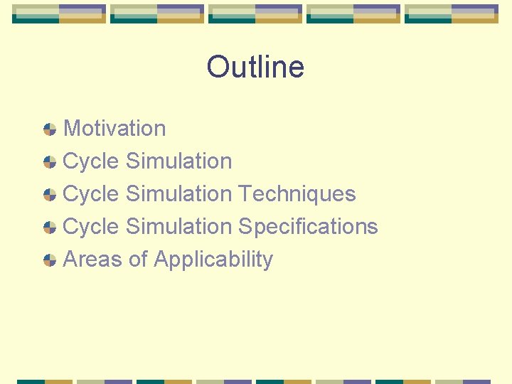 Outline Motivation Cycle Simulation Techniques Cycle Simulation Specifications Areas of Applicability 