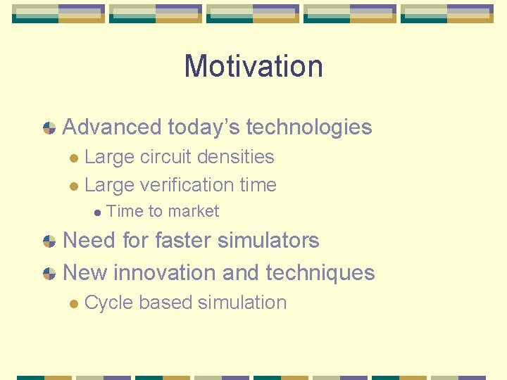 Motivation Advanced today’s technologies Large circuit densities l Large verification time l l Time