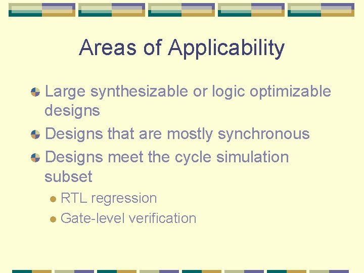 Areas of Applicability Large synthesizable or logic optimizable designs Designs that are mostly synchronous