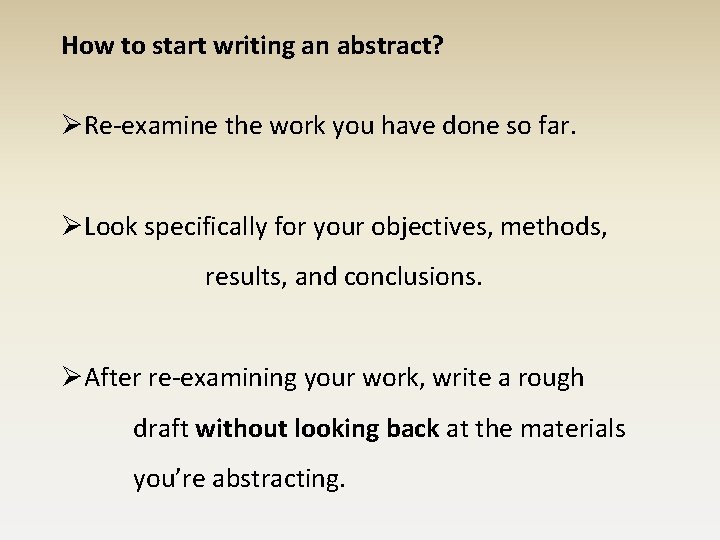 How to start writing an abstract? ØRe-examine the work you have done so far. How to start writing an abstract? ØRe-examine the work you have done so far.