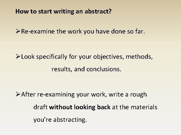 How to start writing an abstract? ØRe-examine the work you have done so far.