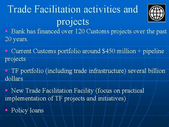 Trade Facilitation activities and projects § Bank has financed over 120 Customs projects over