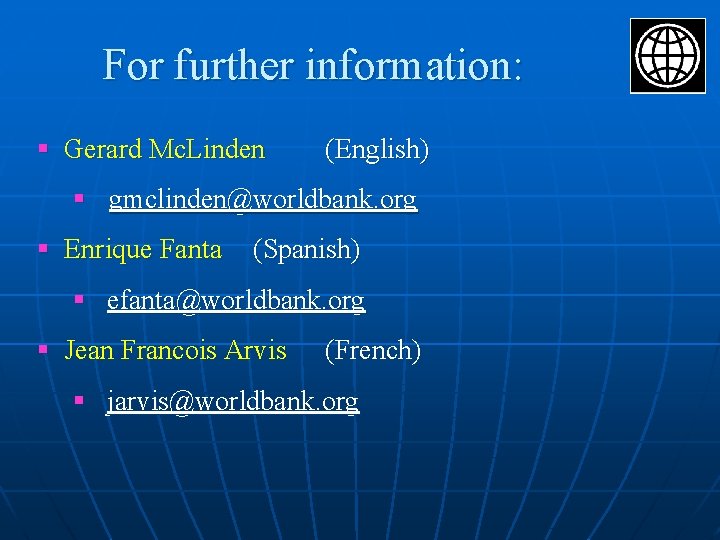 For further information: § Gerard Mc. Linden (English) § gmclinden@worldbank. org § Enrique Fanta