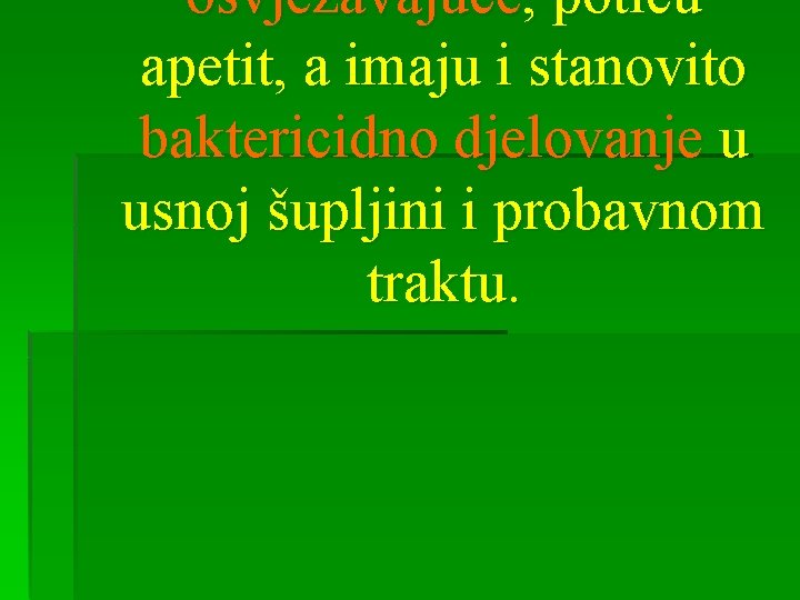 osvježavajuće, potiču apetit, a imaju i stanovito baktericidno djelovanje u usnoj šupljini i probavnom