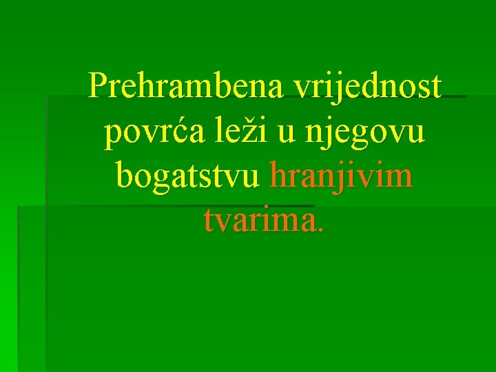 Prehrambena vrijednost povrća leži u njegovu bogatstvu hranjivim tvarima. 