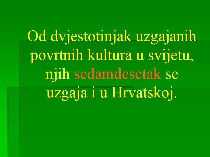 Od dvjestotinjak uzgajanih povrtnih kultura u svijetu, njih sedamdesetak se uzgaja i u Hrvatskoj.