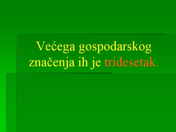 Većega gospodarskog značenja ih je tridesetak. 