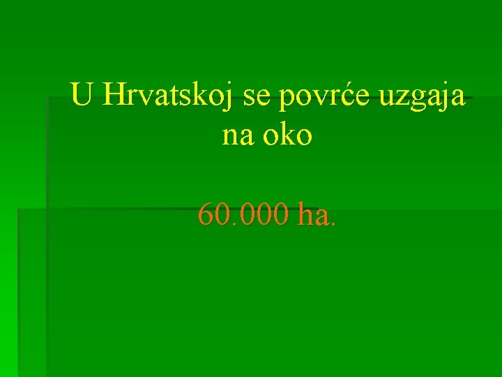 U Hrvatskoj se povrće uzgaja na oko 60. 000 ha. 