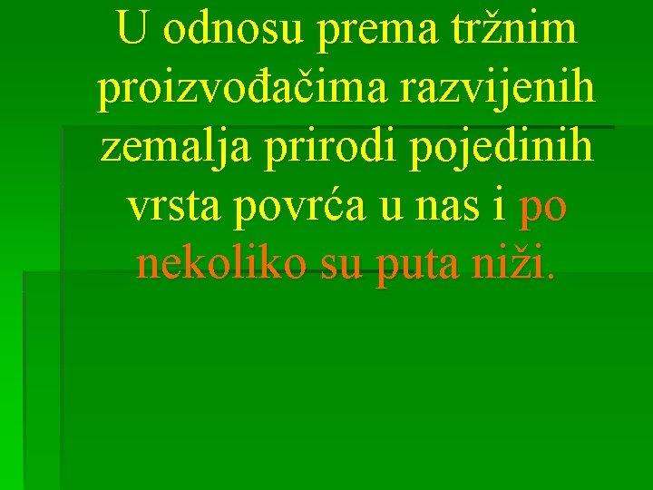 U odnosu prema tržnim proizvođačima razvijenih zemalja prirodi pojedinih vrsta povrća u nas i