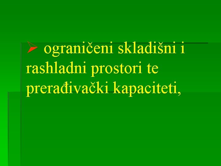 Ø ograničeni skladišni i rashladni prostori te prerađivački kapaciteti, 