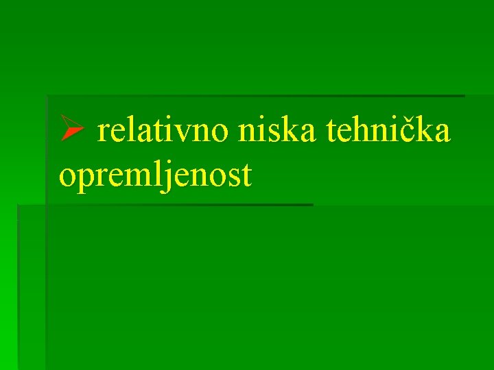 Ø relativno niska tehnička opremljenost 