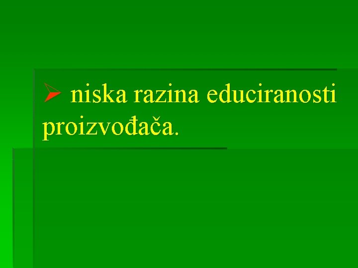 Ø niska razina educiranosti proizvođača. 