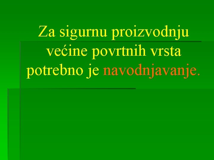 Za sigurnu proizvodnju većine povrtnih vrsta potrebno je navodnjavanje. 