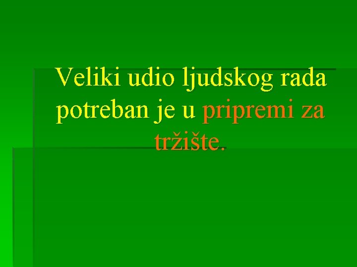 Veliki udio ljudskog rada potreban je u pripremi za tržište. 