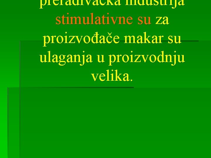 prerađivačka industrija stimulativne su za proizvođače makar su ulaganja u proizvodnju velika. 