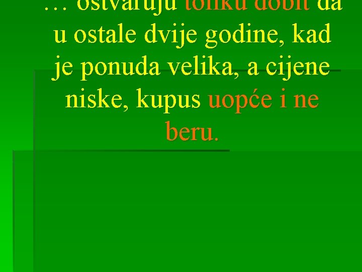 … ostvaruju toliku dobit da u ostale dvije godine, kad je ponuda velika, a