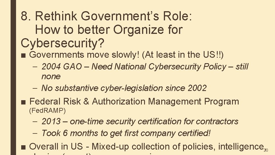 8. Rethink Government’s Role: How to better Organize for Cybersecurity? ■ Governments move slowly!