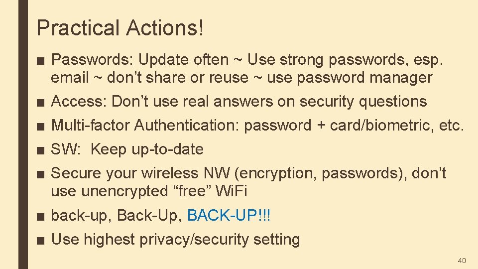 Practical Actions! ■ Passwords: Update often ~ Use strong passwords, esp. email ~ don’t