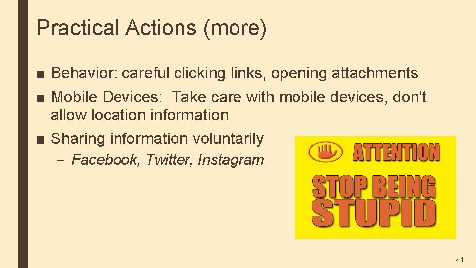 Practical Actions (more) ■ Behavior: careful clicking links, opening attachments ■ Mobile Devices: Take