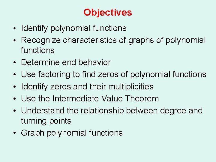 Objectives • Identify polynomial functions • Recognize characteristics of graphs of polynomial functions • Objectives • Identify polynomial functions • Recognize characteristics of graphs of polynomial functions •