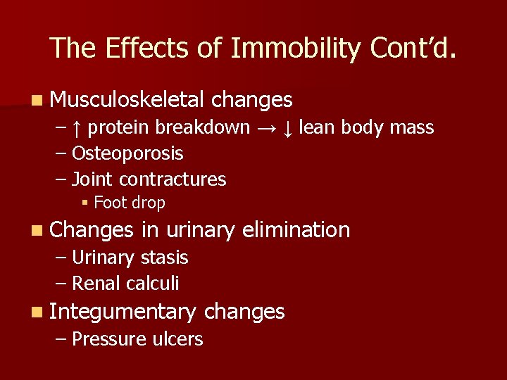 The Effects of Immobility Cont’d. n Musculoskeletal changes – ↑ protein breakdown → ↓