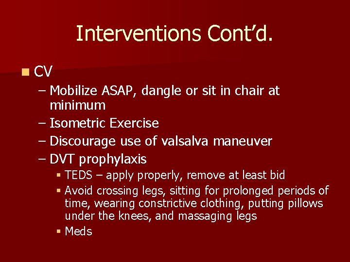 Interventions Cont’d. n CV – Mobilize ASAP, dangle or sit in chair at minimum