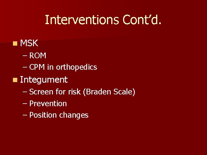 Interventions Cont’d. n MSK – ROM – CPM in orthopedics n Integument – Screen